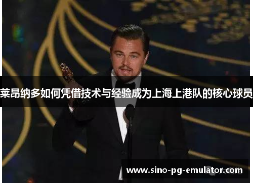 莱昂纳多如何凭借技术与经验成为上海上港队的核心球员
