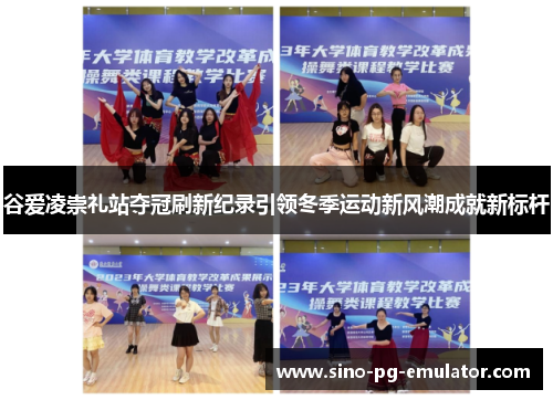 谷爱凌崇礼站夺冠刷新纪录引领冬季运动新风潮成就新标杆