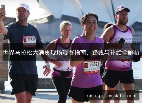 世界马拉松大满贯现场观赛指南，路线与补给全解析